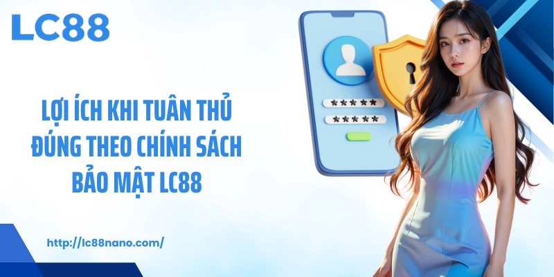 Lợi ích khi tuân thủ đúng theo chính sách bảo mật LC88